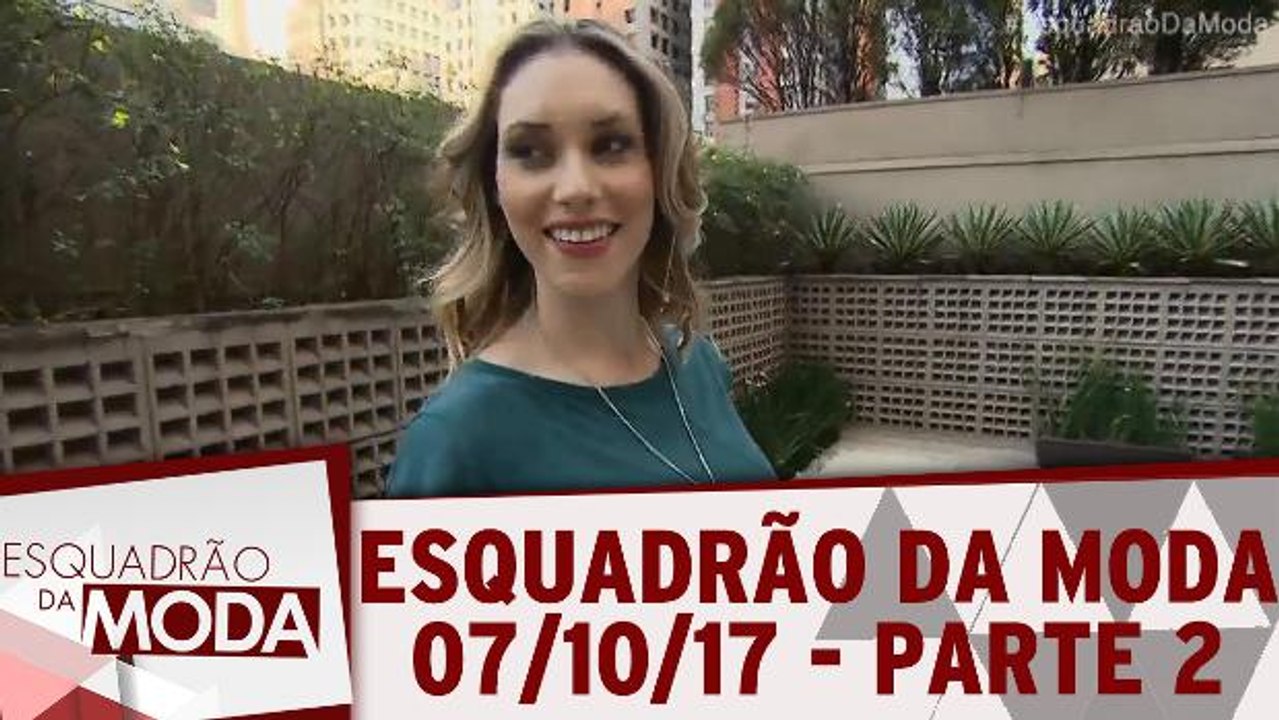 Esquadrão da Moda - 07.10.17 - Parte 2