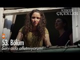 Seni asla affetmiyorum! - Kırgın Çiçekler 53. Bölüm - atv