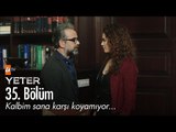 Kalbim sana karşı koyamıyor... - Yeter 35. Bölüm - atv