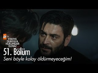 Seni böyle kolay öldürmeyeceğim! - Eşkıya Dünyaya Hükümdar Olmaz 51. Bölüm - atv