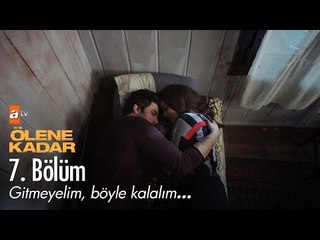 Gitmeyelim, böyle kalalım... - Ölene Kadar 7. Bölüm - atv