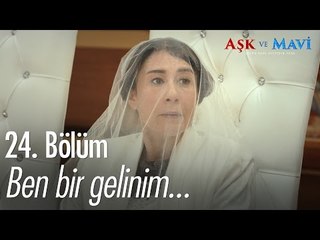 Ben bir gelinim... - Aşk ve Mavi 24. Bölüm - atv