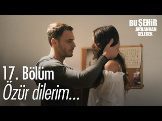 Özür dilerim... - Bu Şehir Arkandan Gelecek 17. Bölüm - atv