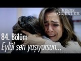 Eylül sen yaşıyorsun! - Kırgın Çiçekler 84. Bölüm - atv