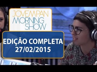 Morning Show - Edição completa - 27/02/2015