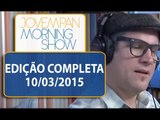 Morning Show - Edição completa - 10/03/2015