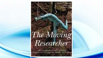 The Moving Researcher: Laban/Bartenieff Movement Analysis in Performing Arts Education and Creative Arts Therapies FREE Download PDF
