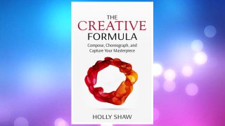 The Creative Formula: Compose, Choreograph, and Capture Your Masterpiece FREE Download PDF