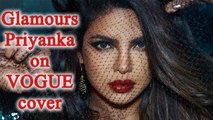 Priyanka Chopra sizzles on Vogue Magazine cover; Watch | FilmiBeat