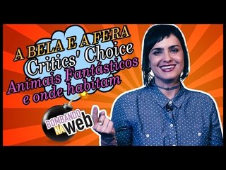 Bombando na Web #28 - A Bela e a Fera, Animais Fantásticos e Critics' Choice Awards