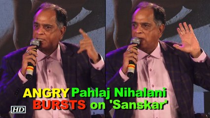 ANGRY Pahlaj Nihalani BURSTS on questions on Sanskar