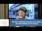 Justiça suspende reajuste salarial de vereadores de São Paulo | Morning Show