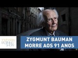 Filósofo de ideias atuais, Zygmunt Bauman morre aos 91 anos | Morning Show