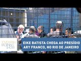 Eike Batista chega ao presídio Ary Franco, no Rio de Janeiro | Morning Show