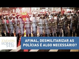 Afinal, desmilitarizar as polícias é algo necessário? | Morning Show