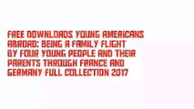Free Downloads Young Americans abroad: Being a family flight by four young people and their parents through France and Germany Full Collection 2017