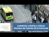 Caminhão atropela várias pessoas no centro de Estocolmo, na Suécia | Morning Show