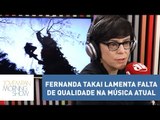 Fernanda Takai lamenta falta de qualidade na música atual: “feitas em 5 minutos” | Morning Show