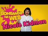 Bombando na Web #44 - NICOLE KIDMAN BRILHA MUITO!