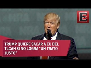 Trump promete sacar a EU del TLCAN si no logra 'un trato justo para todos