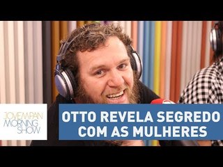 Otto revela segredo com as mulheres | Morning Show