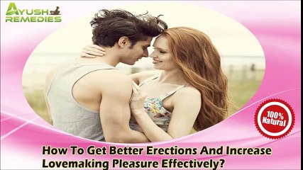How To Get Better Erections And Increase Lovemaking Pleasure Effectively?