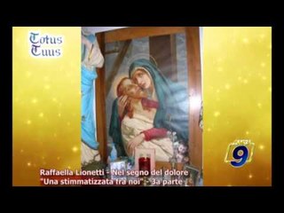 TUTUS TUUS | Raffaella Lionetti, nel segno del dolore. "Una stimmatizzata fra noi" (Terza parte)
