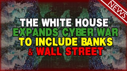 Chapter 13.71/2 - The White House Expands Cyber War To Include Banks & Wall Street