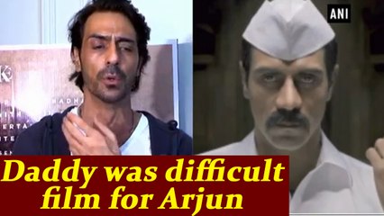 Daddy was the most difficult film of my career, says Arjun Rampal