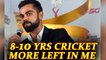 Virat Kohli aims at another 8-10 years of cricket | Oneindia News
