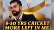 Virat Kohli aims at another 8-10 years of cricket | Oneindia News