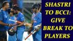 Ravi Shastri asks BCCI to give break to Indian cricket team | Oneindia News