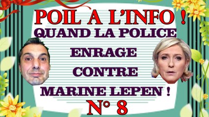 QUAND LA POLICE ENRAGE CONTRE MARINE LEPEN - Poil à l'info, N°12 (Politique, Société)