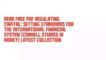 Read Free PDF Regulating Capital: Setting Standards for the International Financial System (Cornell Studies in Money) Latest Collection