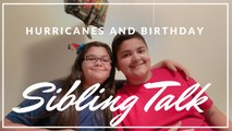 Hurricane Irma & Harvey and Birthday | Sibling Talk