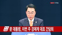 문재인 대통령, 이번 주 경제계 대표 간담회 / YTN