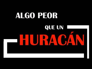 Algo peor que un Huracán
