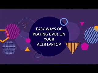EASY WAYS OF PLAYING DVDS ON YOUR ACER LAPTOP