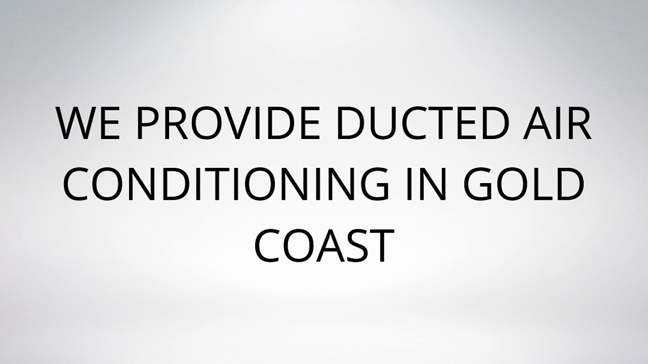 WE PROVIDE DUCTED AIR CONDITIONING IN GOLD COAST