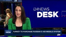 i24NEWS DESK | Turkey to purchase Russian S-400 missile system | Tuesday, September 12th 2017