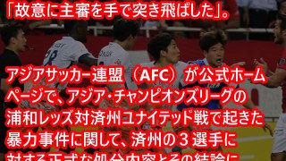 【ACL暴力事件】新事実発覚 !!! 済州選手が審判を手で突き飛ばす ＆ もうひとりの浦和選手の顔を殴打… 断定！！！