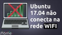 Ubuntu 17.04 e derivados não conecta na rede WIFItet