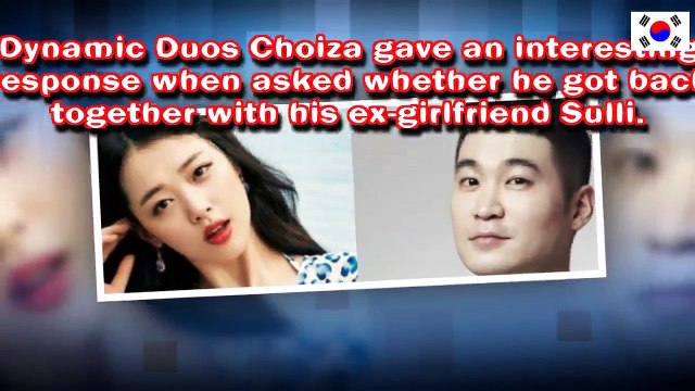 Dynamic Duo’s Choiza got back together with his ex-girlfriend Sulli. - AMAZING NEWS