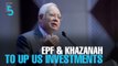 EVENING 5: EPF, Khazanah to increase US investments