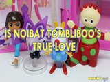 IS NOIBAT TOMBLIBOO'S TRUE LOVE POKEMON DORA THE EXPLORER PEDRO TOYS PLAY NICKELODEON PEPPA PIG IN THE NIGHT GARDEN