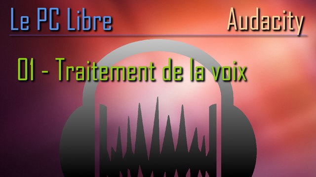 Tutoriel Audacity : 01 - Le traîtement de la voix