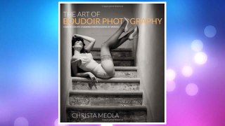 Download PDF The Art of Boudoir Photography: How to Create Stunning Photographs of Women FREE