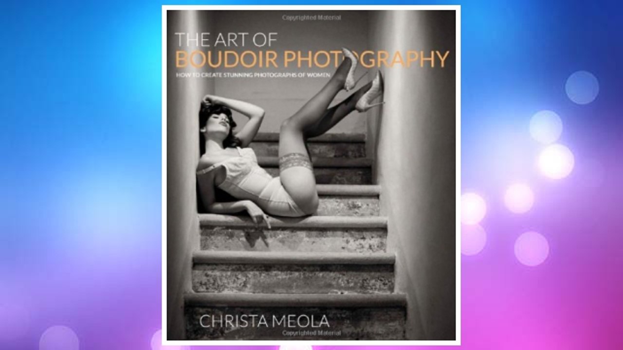 Download PDF The Art of Boudoir Photography: How to Create Stunning Photographs of Women FREE