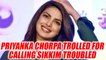 Priyanka Chopra trolled for calling Sikkim troubled state, apologies later | Oneindia News
