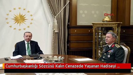 Cumhurbaşkanlığı Sözcüsü Kalın Cenazede Yaşanan Hadiseyi Kınıyoruz, Soruşturmanın Takipçisi Olacağız